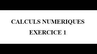 Calculs Numériques Exercice 1 [upl. by Hedwig]