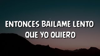 entonces bailame lento que yo quiero sentir tu cuerpo LetraLyrics [upl. by Rybma218]