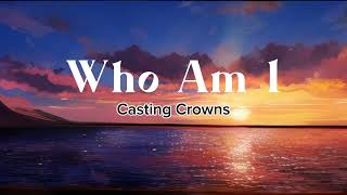 Who Am I  Casting Crowns  LYRICS [upl. by Noryb]