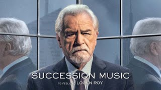 Succession Music to Feel Like Logan Roy [upl. by Supple740]