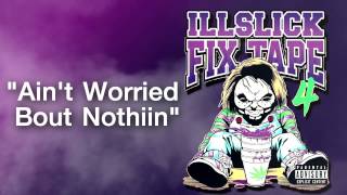 ILLSLICK  Aint Worried Bout Nothin FIXTAPE 4  Lyrics [upl. by Hailat]