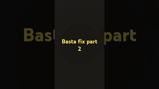 Basta fix part 2 [upl. by Wainwright]