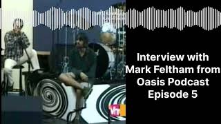 Interview with Mark Feltham from Oasis Podcast Episode 5 [upl. by Scholem427]