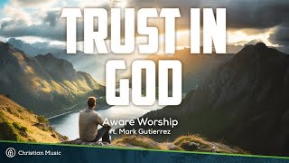 Trust In God  Aware Worship ft Mark Gutierrez Lyrics [upl. by Euqinom]