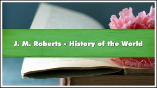 J M Roberts History of the World Part 01 Audiobook [upl. by French]