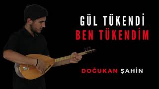 GÜL TÜKENDİ BEN TÜKENDİM  DOĞUKAN ŞAHİN [upl. by Dhar]