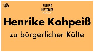 Henrike Kohpeiß zu bürgerlicher Kälte  Future Histories S02E52 [upl. by Mikal70]