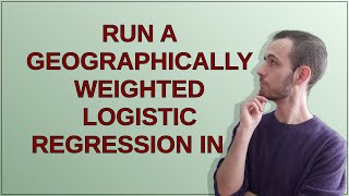 Gis Run a Geographically Weighted Logistic Regression in R [upl. by Benedicta]