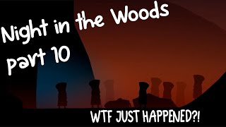 Night in the woods part 10  WTF JUST HAPPENED [upl. by Pani]