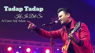 Tadap Tadap Ke Is Dil Se  Atif Aslam  Ai Cover [upl. by Westbrook]