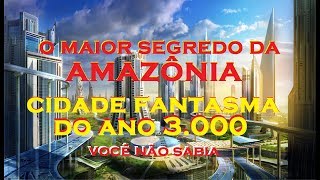 Cidade Fantasma do Ano 3000  O Maior Segredo da Amazônia [upl. by Anawit]