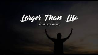 Larger Than Life LYRICS Ablaze Music [upl. by Ajnek]