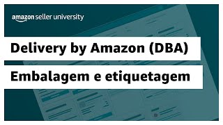 Requisitos de embalagem e etiquetagem no Delivery by Amazon DBA  Amazon Seller University Brasil [upl. by Audri53]