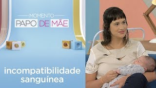 Quais os riscos em torno da incompatibilidade sanguínea  Momento Papo de Mãe [upl. by Mickey]