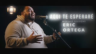 Aqui te esperaré worship sessions feat Eric Ortega [upl. by Cartan]