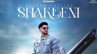 Shakeeni Official Video Gurnam Bhullar  New Punjabi Songs 2024 [upl. by Danielson]