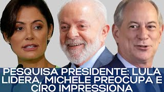 PESQUISA PRESIDENTE LULA LIDERA MICHELE PREOCUPA E CIRO IMPRESSIONA [upl. by Eniladam]