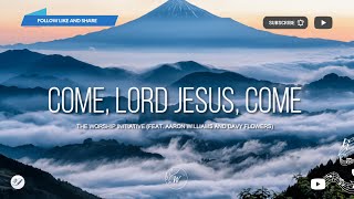 Come Lord Jesus Come feat et al by The Worship Initiative  Lyric Video by WordShip [upl. by Alfonso741]