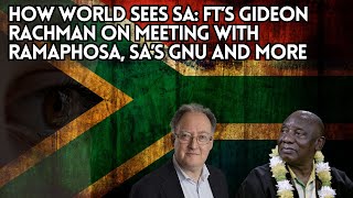 How world sees SA FT’s Gideon Rachman on meeting with Ramaphosa SA’s GNU and more [upl. by Tereb]