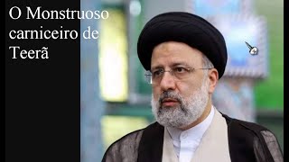 Ebrahim Raisi o Monstruoso quotCarniceiro de Teerãquot [upl. by Den371]