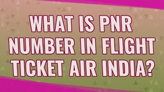 What is PNR number in flight ticket Air India [upl. by Monahan628]