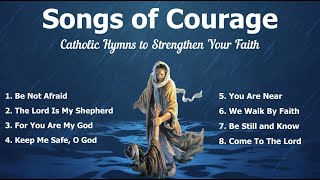 Songs of Courage  Beautiful Catholic Church Songs amp Other Christian Hymns to Strengthen your Faith [upl. by Aerdnek448]