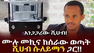 ቆይታ ሙሉ መኪና ከሰራው አነጋጋሪ ወጣት ሺሀብ ሱለይማን ጋር Shihab Suleman  Titan  Ethiopia [upl. by Sivatco]