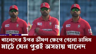 প্রচন্ড রেগে গেলো তামিম মাঠে ভয়ে কাপছে খালেদ BPL 2024 [upl. by Paulo670]