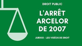 Larrêt Arcelor de 2007 du Conseil dEtat  Explication  Droit administratif [upl. by Eldreeda]