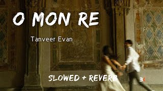 O Mon Re  Tanveer Evan Slowed  Reverb  BK SLOWED MUSIC 20 [upl. by Naig967]