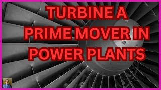 TURBINE A PRIME MOVER IN POWER PLANTS [upl. by Rosenkranz]