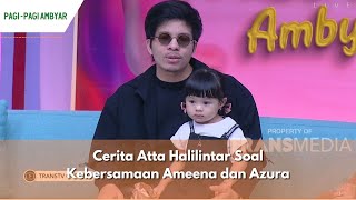 Cerita Atta Halilintar Soal Kebersamaan Ameena dan Azura  PAGI PAGI AMBYAR 25124 P1 [upl. by Rolanda935]