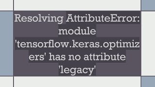 Resolving AttributeError module tensorflowkerasoptimizers has no attribute legacy [upl. by Crow]