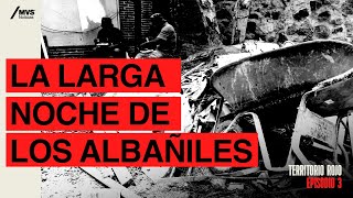 T3E3 La LARGA NOCHE de los ALBAÑILES el HOMICIDIO de 24 trabajadores [upl. by Anas]