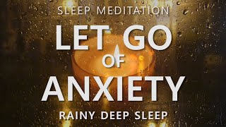 Guided Sleep Meditation Let Go of Anxiety amp Calm Your Mind  Rainy Day Deep Sleep [upl. by Eybba]