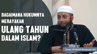 Bagaimana hukumnya merayakan ulang tahun dalam islam Ustadz DR Khalid Basalamah MA [upl. by Ventura]