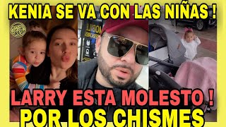 KENIA SE VA CON LAS NIÑAS Y LARRY HERNÁNDEZ ESTÁ MUY ENOJADO POR LOS CHISMES NOTICIAS DE LA RED [upl. by Astraea]