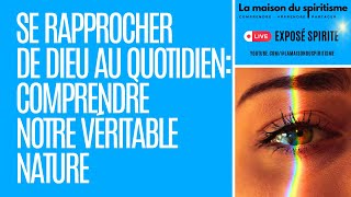 Exposé Spirite  0044  Se rapprocher de Dieu au quotidien Comprendre notre véritable nature  LMDS [upl. by Freberg]