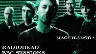 RadioHead  Maquiladora BBC SESSIONS [upl. by Sullivan664]