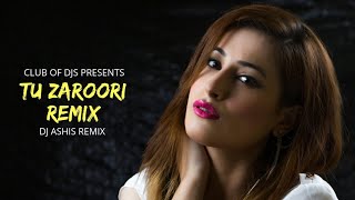 Tu Zaroori Remix  DJ Ashis  ZID  Sunidhi amp Sharib Sabri  Club Of DJs [upl. by Aman23]