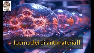 Ipernuclei di antimateria Lantiiperidrogeno alla ricerca del più grande mistero del cosmo [upl. by Inaffets]