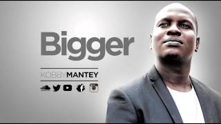 Bigger by KOBBY MANTEY [upl. by Eriam]