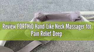 Review FORTHiQ HandLike Neck Massager for Pain Relief Deep Tissue Adjustable Heat and Massage Spee [upl. by Geoffrey]