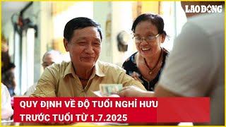 Quy định về độ tuổi nghỉ hưu trước tuổi từ 172025 Báo Lao Động [upl. by Bores296]