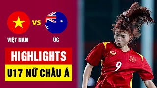 Highlights U17 nữ Việt Nam  U17 nữ Úc  Nỗ lực đến phút cuối điểm 10 tinh thần chiến đấu [upl. by Drislane364]