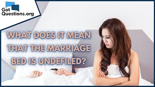 What does it mean that the marriage bed is undefiled  GotQuestionsorg [upl. by Sawyere768]