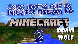 COISAS IDIOTAS QUE OS INSCRITOS JÁ FIZERAM NO MINECRAFT 2 [upl. by Suirauqed]