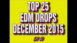 Top 25 EDM Drops December 2015 3 Epi 40 [upl. by Elbertine798]