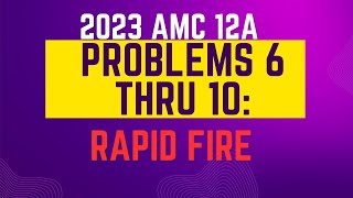 2023 AMC 12 A 6 thru 10 Rapid Fire [upl. by Adao671]