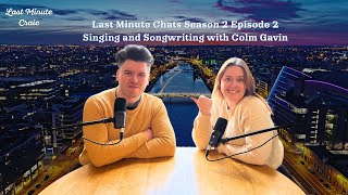 Last Minute Chats S2 2 Singing and Songwriting with Colm Gavin [upl. by Narayan]